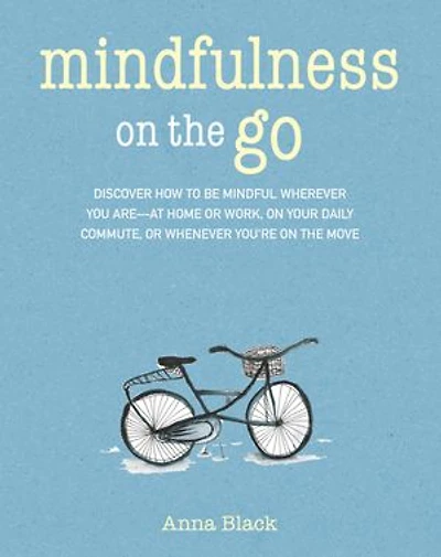 Mindfulness on the Go: Discover how to be mindful wherever you are—at home or work, your daily commute, whenever you're move