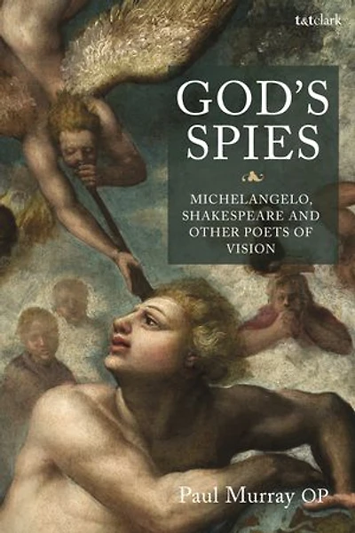 God's Spies: Michelangelo, Shakespeare And Other Poets Of Vision