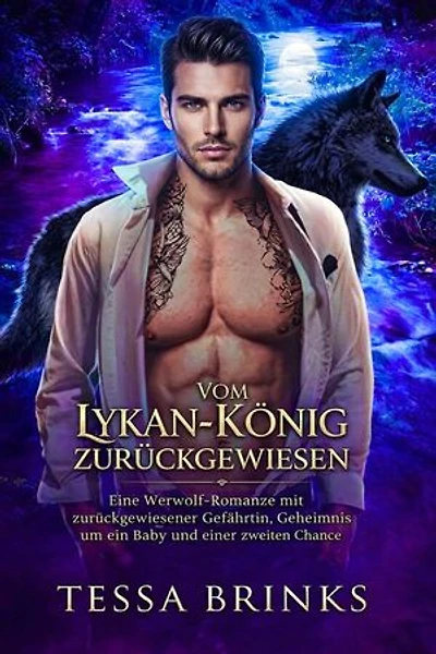 Vom Lykan-König zurückgewiesen: Eine Werwolf-Romanze mit zurückgewiesener Gefährtin, Geheimnis um ein Baby und einer zweiten Chance