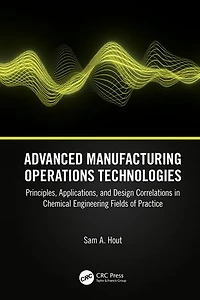 Advanced Manufacturing Operations Technologies: Principles, Applications, and Design Correlations Chemical Engineering Fields of Practice