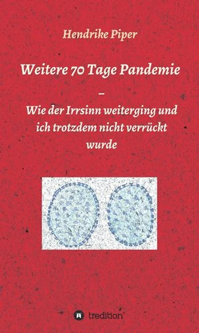 Weitere 70 Tage Pandemie: Wie der Irrsinn weiterging und ich trotzdem nicht verrückt wurde