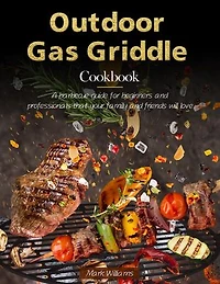 Outdoor Gas Griddle Cookbook : A barbecue guide for beginners and professionals that your family and friends will love