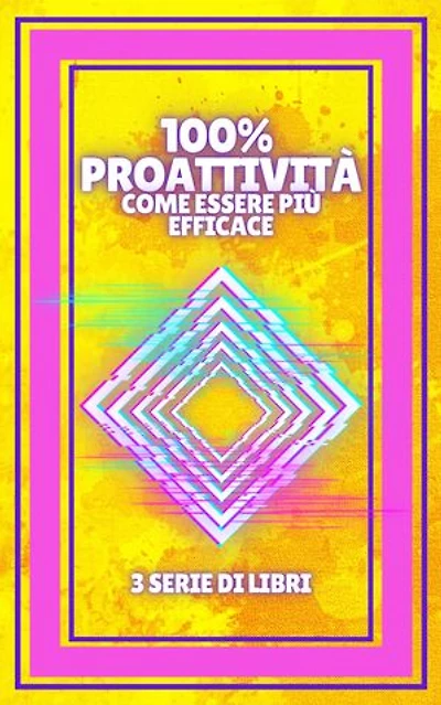 100% PROATTIVITÀ COME ESSERE PIÙ EFFICACE: SERIE di 3 potenti LIBRI sulla PRODUTTIVITÀ E GESTIONE DEL TEMPO!