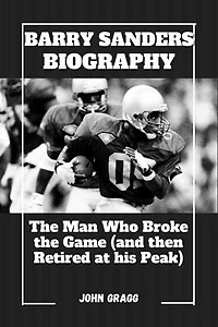 Barry Sanders Biography: The Man Who Broke the Game (and then Retired at his Peak)