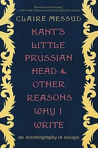 Kant's Little Prussian Head and Other Reasons Why I Write: An Autobiography through Essays