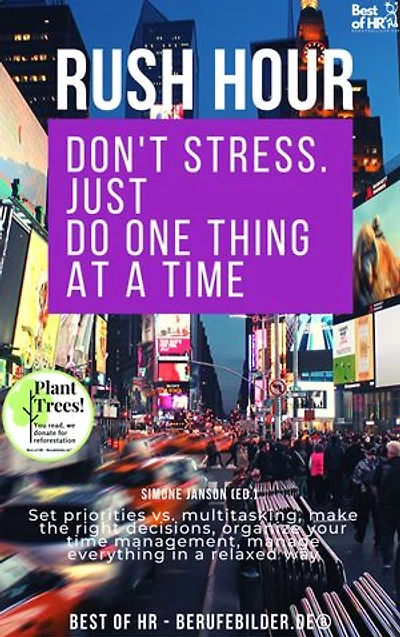 Rush Hour. Don't Stress. just Do One Thing at a Time: incl. Bonus – Set priorities vs. multitasking, make the right decisions, organize your time management, manage everything in a relaxed way