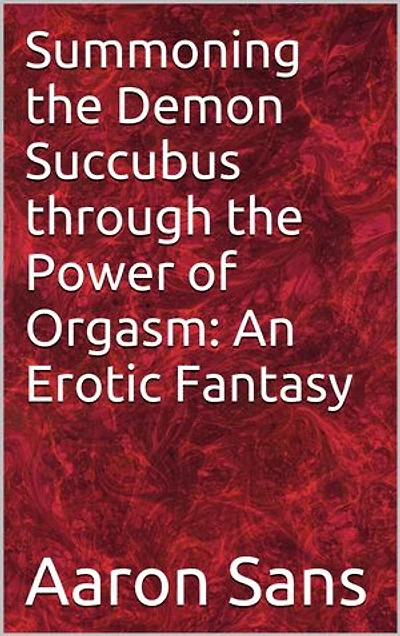 Summoning the Demon Succubus through the Power of Orgasm: An Erotic Fantasy