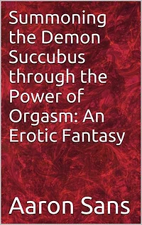 Summoning the Demon Succubus through the Power of Orgasm: An Erotic Fantasy