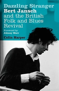 Dazzling Stranger: Bert Jansch and the British Folk and Blues Revival