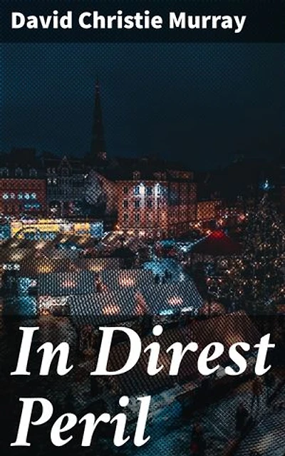 In Direst Peril: A Tale of Desperation and Courage in Victorian London