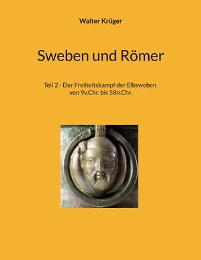 Sweben und Römer: Teil 2 - Der Freiheitskampf der Elbsweben von 9v.Chr. bis 58n.Chr.
