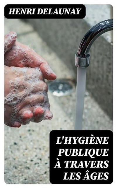 L'Hygiène publique à travers les âges: Édition enrichie.