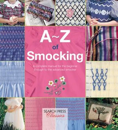 A-Z of Smocking: A complete manual for the beginner through to advanced smocker