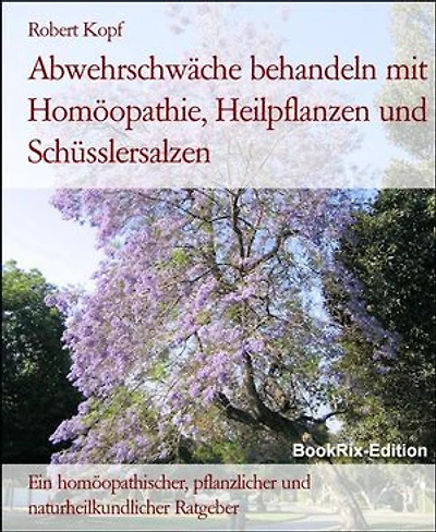 Abwehrschwäche behandeln mit Homöopathie, Heilpflanzen und Schüsslersalzen: Ein homöopathischer, pflanzlicher und naturheilkundlicher Ratgeber