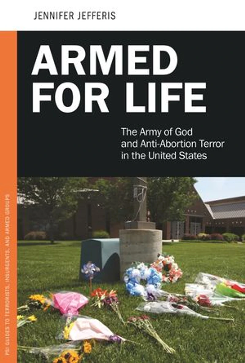 Armed for Life: the Army of God and Anti-Abortion Terror United States
