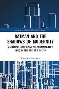 Batman and the Shadows of Modernity: A Critical Genealogy on Contemporary Hero Age Nihilism