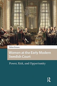 Women at the Early Modern Swedish Court: Power, Risk, and Opportunity