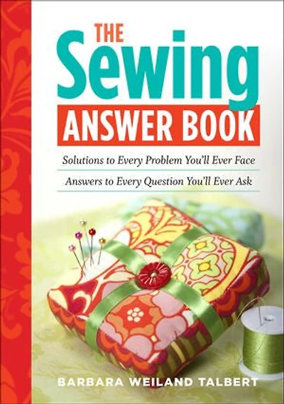 The Sewing Answer Book: Solutions to Every Problem You'll Ever Face; Answers Question Ask