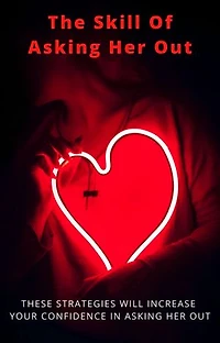 The Skill Of Asking Her Out: These Strategies Will Increase Your Confidence In Asking Her Out