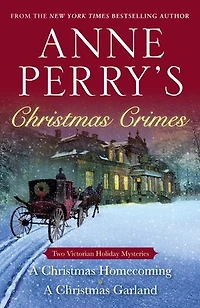 Anne Perry's Christmas Crimes: Two Victorian Holiday Mysteries: A Homecoming And Garland