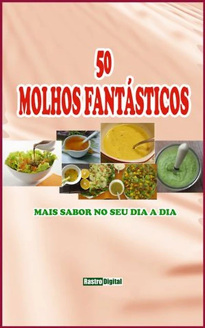 50 Molhos Fantásticos: Mais sabor no seu dia a dia