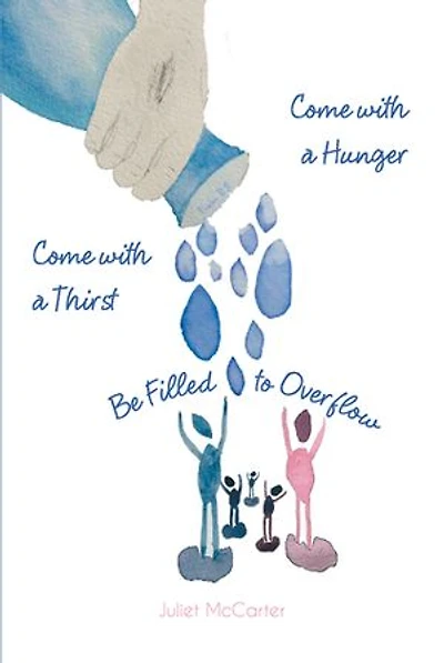 Come with a Hunger, Thirst, Be Filled to Overflow