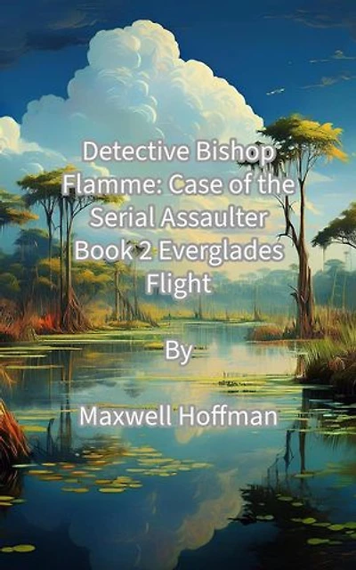 Detective Bishop Flamme: Case of the Serial Assaulter Book 2 Everglades Flight: Detective Bishop Flamme: Case of the Serial Assaulter, #2
