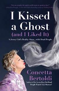 I Kissed A Ghost (and Liked It): Jersey Girl’s Reality Show . with Dead People (For Fans of Do Watch You Shower or Inside the Other Side)
