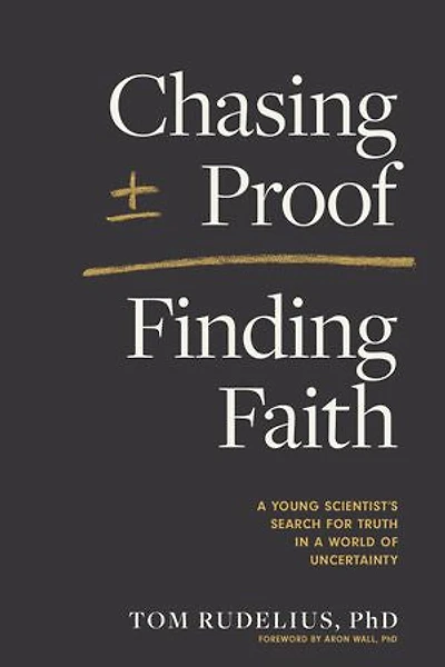 Chasing Proof, Finding Faith: a Young Scientist’s Search for Truth World of Uncertainty