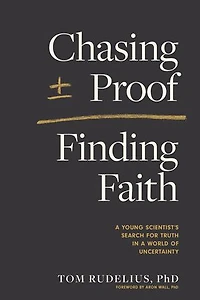 Chasing Proof, Finding Faith: a Young Scientist’s Search for Truth World of Uncertainty