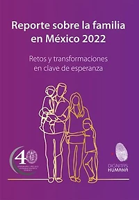 Reporte sobre la familia en México 2022: Retos y transformaciones en clave de esperanza