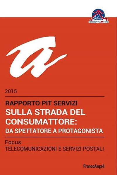 Sulla strada del consumattore: da spettatore a protagonista.: Rapporto PiT Servizi 2015/Focus Telecomunicazioni e servizi postali