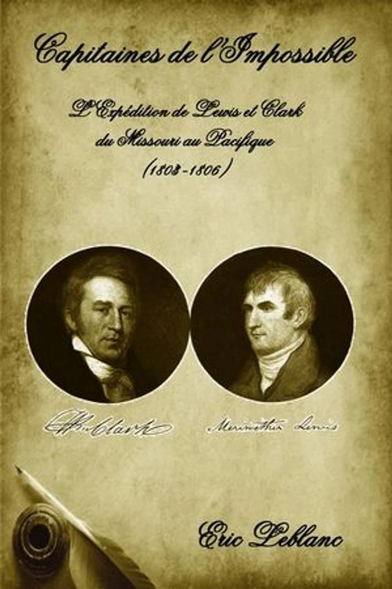 CAPITAINES DE L'IMPOSSIBLE: L'expédition de Lewis et Clark du Missouri au Pacifique - 1803-1806