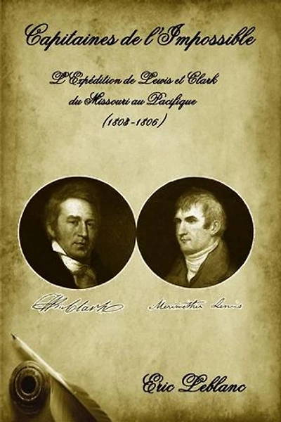 CAPITAINES DE L'IMPOSSIBLE: L'expédition de Lewis et Clark du Missouri au Pacifique - 1803-1806