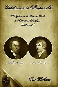 CAPITAINES DE L'IMPOSSIBLE: L'expédition de Lewis et Clark du Missouri au Pacifique - 1803-1806