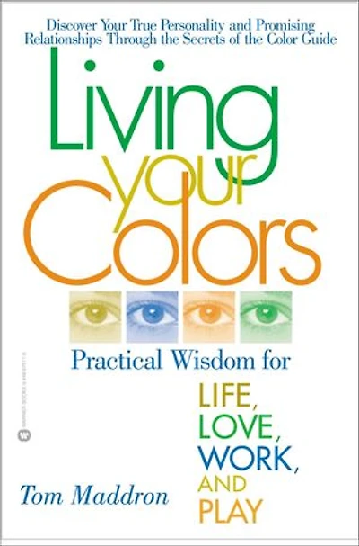 Living Your Colors: Practical Wisdom for Life, Love, Work, and Play