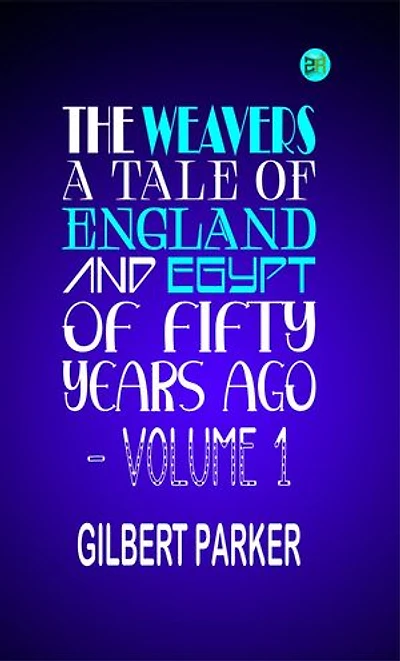 The Weavers: a tale of England and Egypt of fifty years ago - Volume 1
