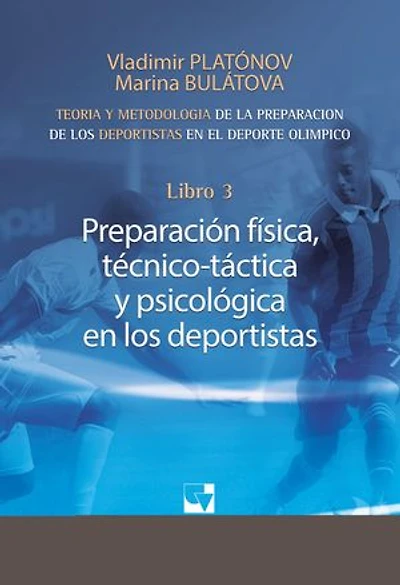 Preparación de los deportistas de alto rendimiento - Teoría y metodología - Libro 3.: PREPARACIÓN FÍSICA, TÉCNICO - TÁCTICA Y PSICOLÓGICA EN LOS DEPORTISTAS.