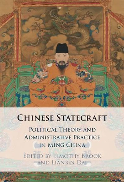 Chinese Statecraft: Political Theory and Administrative Practice in Ming China