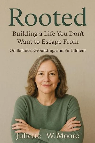 Rooted: Building a Life You Don’t Want to Escape From