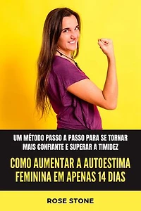 Como aumentar a autoestima feminina em apenas 14 dias: Um método passo a passo para se tornar mais confiante e superar a timidez