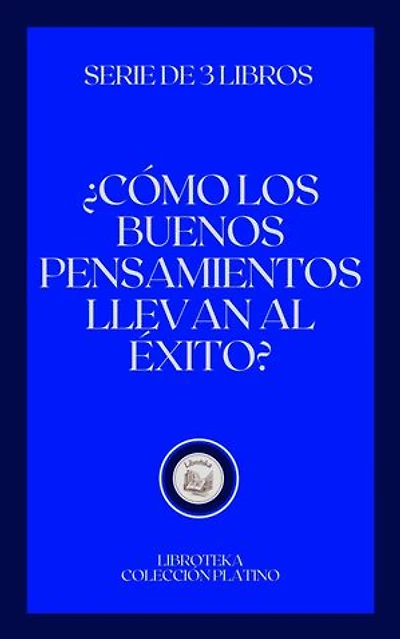 ¿CÓMO LOS BUENOS PENSAMIENTOS LLEVAN AL ÉXITO?: SERIE DE 3 LIBROS