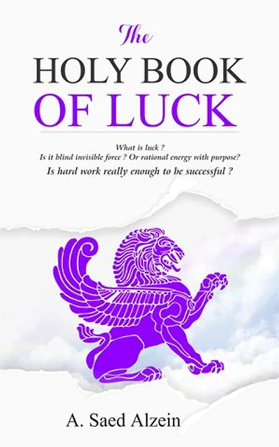 The Holy Book of Luck: What is Luck ? Is it blind force that hits randomly and changes people’s lives for the better or worse? Is it rational energy with conscious purpose?