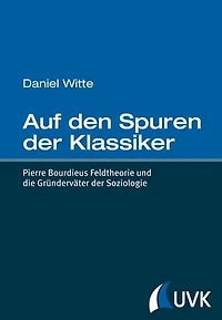 Auf den Spuren der Klassiker: Pierre Bourdieus Feldtheorie und die Gründerväter der Soziologie
