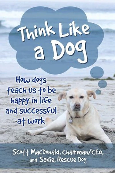 Think Like A Dog: How Dogs Teach Us To Be Happy Life And Successful At Work