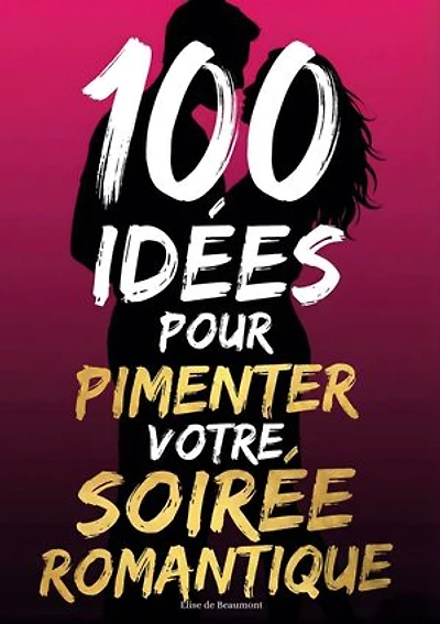 100 idées pour pimenter votre soirée romantique: Créer une Soirée Inoubliable à Deux et Complicité pour Tous les Couples, idée cadeau saint-valentin