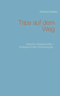 Trips auf dem Weg: Gedichte, Kurzgeschichten, Kindergeschichten, Romanauszüge