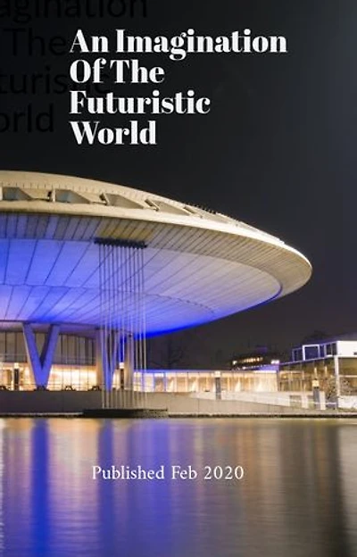 An Imagination of The Futuristic World: An enticing eBook which leads your imagination wild with sophisticated high technology demonstrations for the future world.
