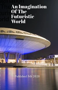 An Imagination of The Futuristic World: An enticing eBook which leads your imagination wild with sophisticated high technology demonstrations for the future world.