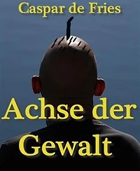 Achse der Gewalt: Über alle Menschlichkeit